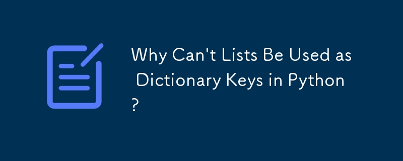 Why Can't Lists Be Used as Dictionary Keys in Python?
