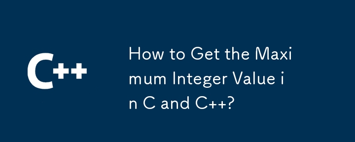 How to Get the Maximum Integer Value in C and C  ?
