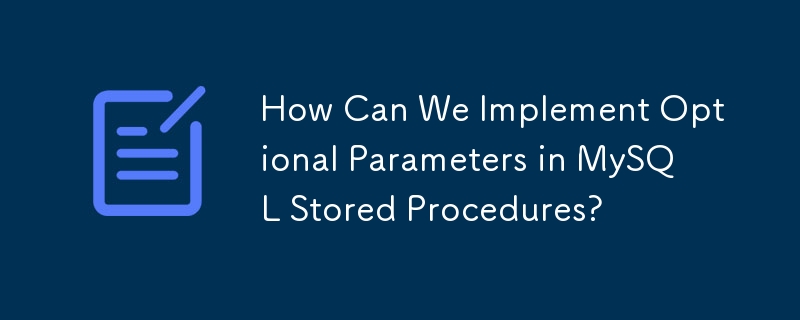 How Can We Implement Optional Parameters in MySQL Stored Procedures? 
