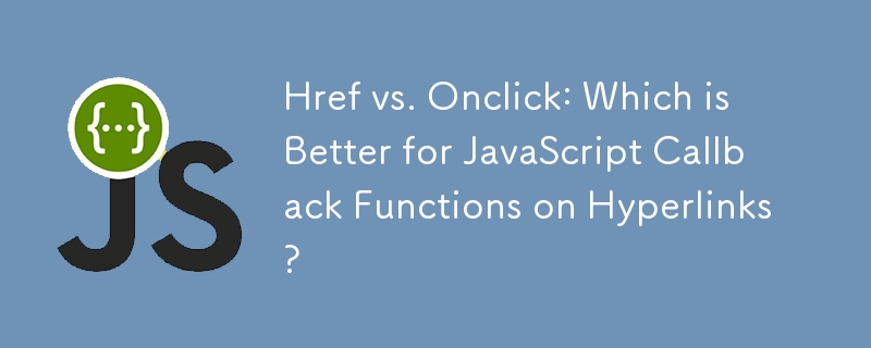 Href vs. Onclick: Which is Better for JavaScript Callback Functions on Hyperlinks?