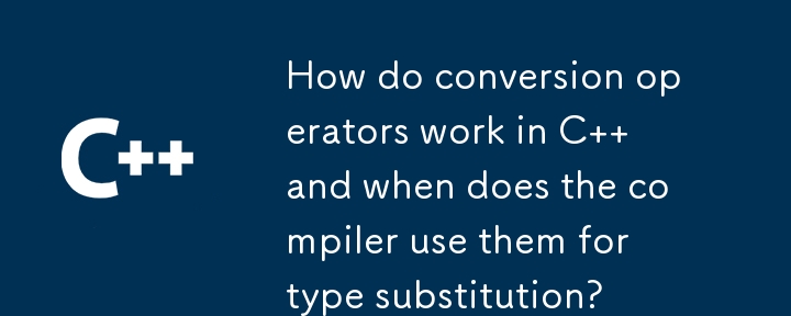 How do conversion operators work in C and when does the compiler use them for type substitution?