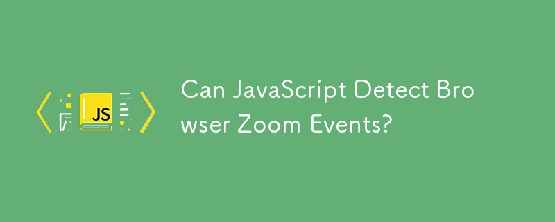 Can JavaScript Detect Browser Zoom Events? 
