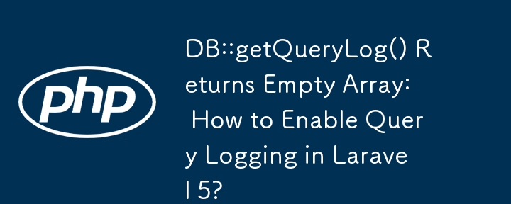 DB::getQueryLog() Returns Empty Array: How to Enable Query Logging in Laravel 5? 
