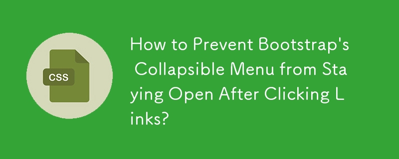 How to Prevent Bootstrap's Collapsible Menu from Staying Open After Clicking Links? 
