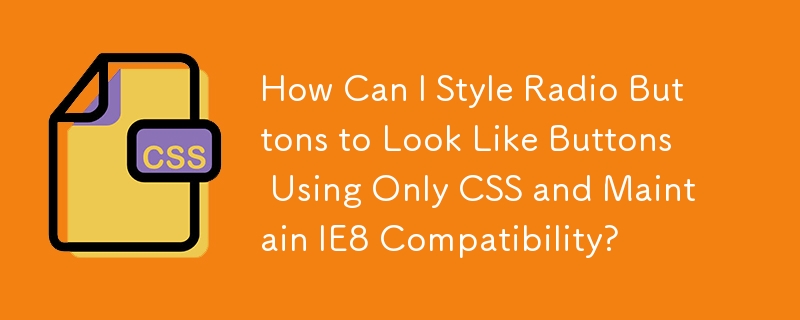 How Can I Style Radio Buttons to Look Like Buttons Using Only CSS and Maintain IE8 Compatibility?
