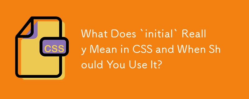 What Does `initial` Really Mean in CSS and When Should You Use It?-CSS ...