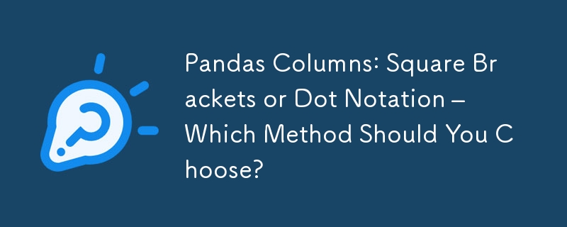 Pandas Columns: Square Brackets or Dot Notation – Which Method Should You Choose?
