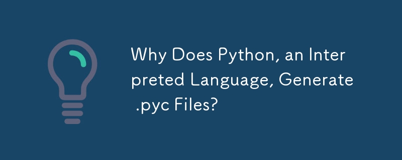 Why Does Python, an Interpreted Language, Generate .pyc Files?-Python ...