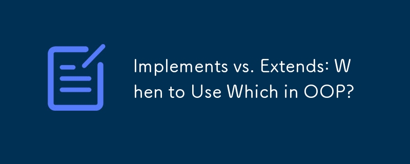 Implements vs. Extends: When to Use Which in OOP?