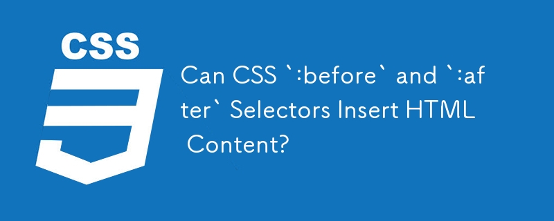 Can CSS `:before` and `:after` Selectors Insert HTML Content?-CSS ...