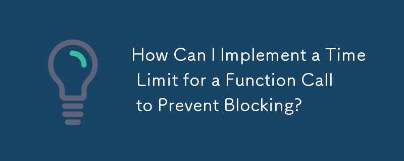 How Can I Implement a Time Limit for a Function Call to Prevent Blocking?