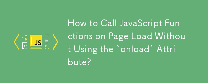 How to Call JavaScript Functions on Page Load Without Using the `onload ...