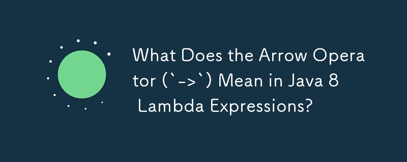 What Does the Arrow Operator (`->`) Mean in Java 8 Lambda Expressions ...