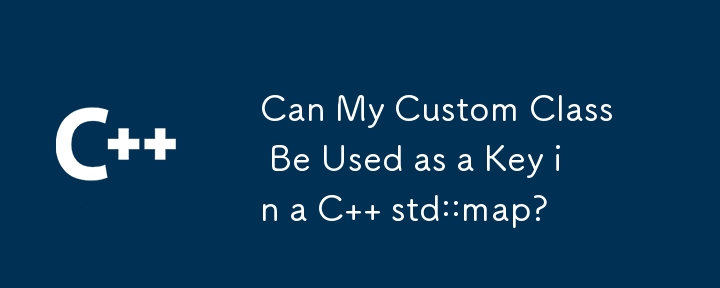 Can My Custom Class Be Used as a Key in a C   std::map?
