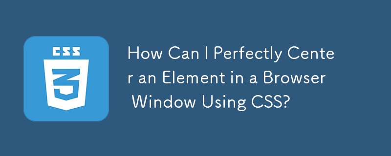 How Can I Perfectly Center an Element in a Browser Window Using CSS?
