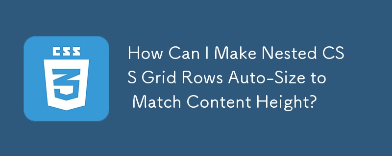 How Can I Make Nested CSS Grid Rows Auto-Size to Match Content Height ...
