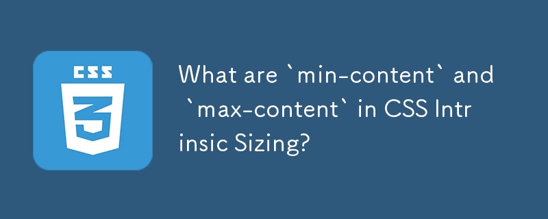 What are `min-content` and `max-content` in CSS Intrinsic Sizing?