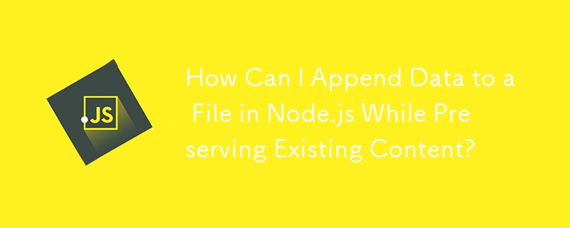 How Can I Append Data to a File in Node.js While Preserving Existing Content?
