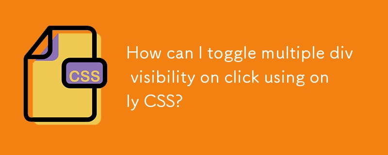 How can I toggle multiple div visibility on click using only CSS?