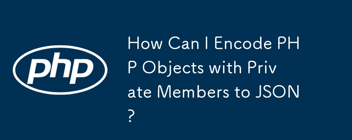How Can I Encode PHP Objects with Private Members to JSON?