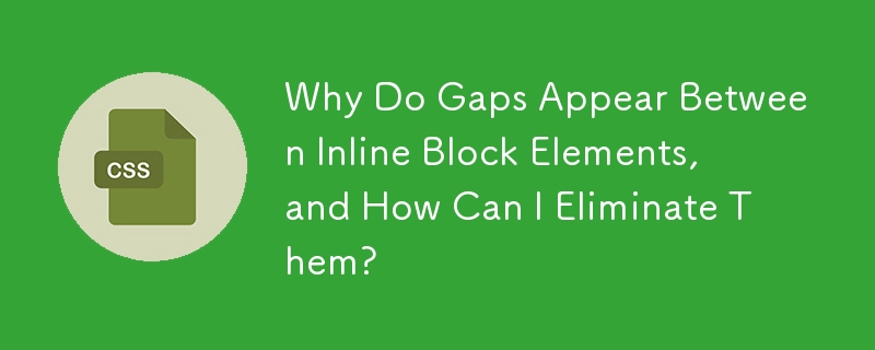 Why Do Gaps Appear Between Inline Block Elements, and How Can I Eliminate Them?