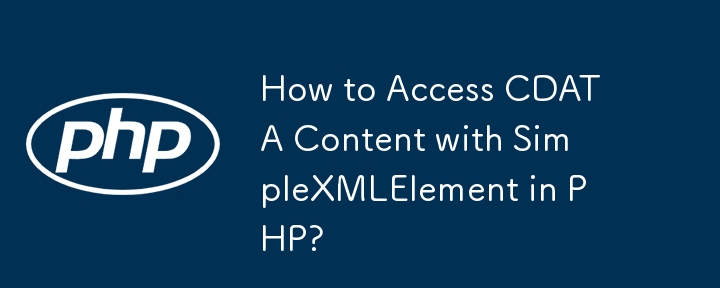 How to Access CDATA Content with SimpleXMLElement in PHP? 
