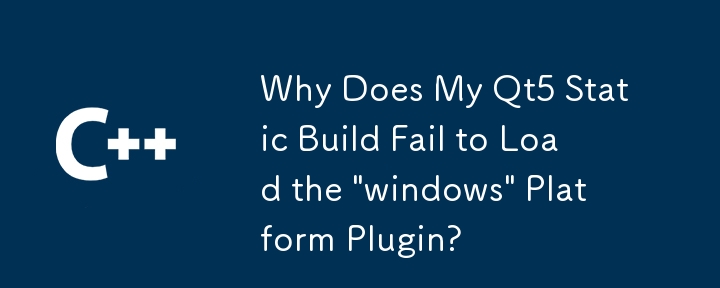 Why Does My Qt5 Static Build Fail to Load the 