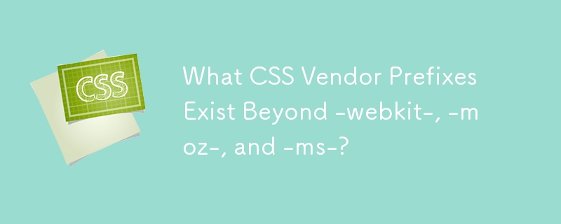 What CSS Vendor Prefixes Exist Beyond -webkit-, -moz-, and -ms-?