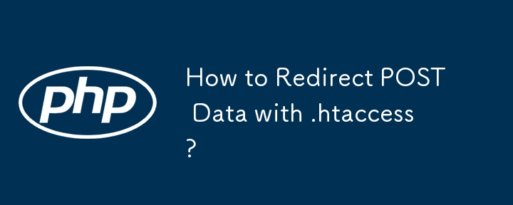 How to Redirect POST Data with .htaccess? 
