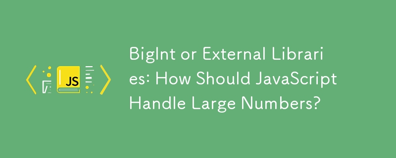 BigInt or External Libraries: How Should JavaScript Handle Large Numbers?
