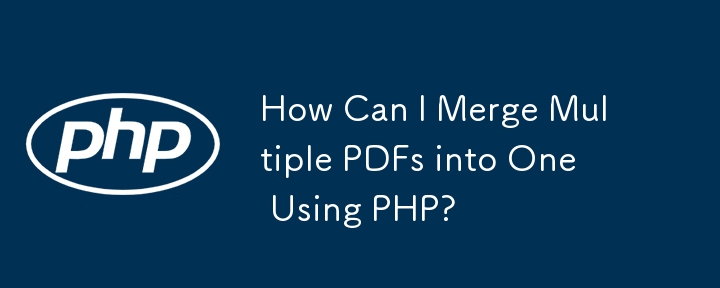 How Can I Merge Multiple PDFs into One Using PHP?-PHP Tutorial-php.cn