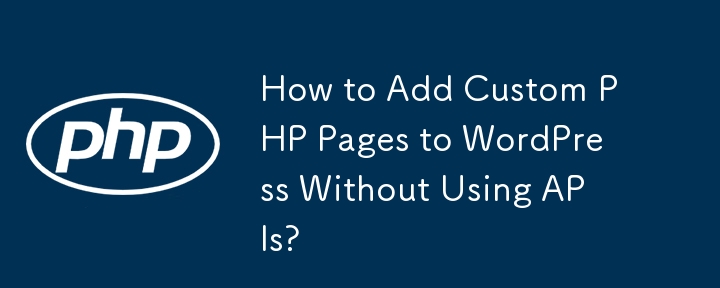 How to Add Custom PHP Pages to WordPress Without Using APIs?
