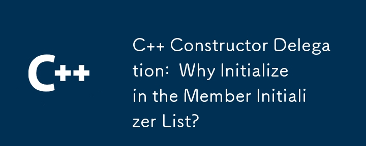 C Constructor Delegation: Why Initialize in the Member Initializer List ...