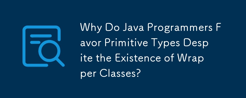 Why Do Java Programmers Favor Primitive Types Despite the Existence of ...