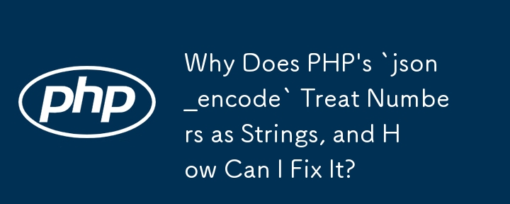 Why Does PHP's `json_encode` Treat Numbers as Strings, and How Can I Fix It?
