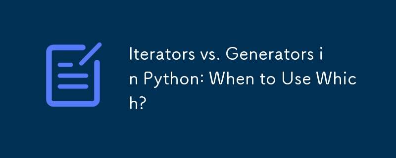 Iterators vs. Generators in Python: When to Use Which?
