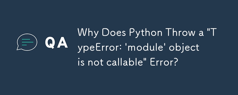 Why Does Python Throw a \'TypeError: \'module\' object is not callable ...