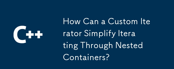 How Can a Custom Iterator Simplify Iterating Through Nested Containers?