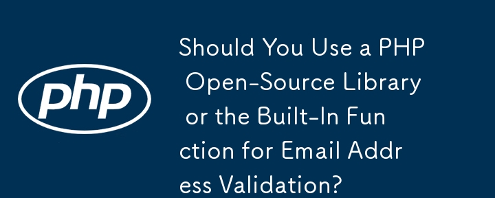 Should You Use a PHP Open-Source Library or the Built-In Function for Email Address Validation? 
