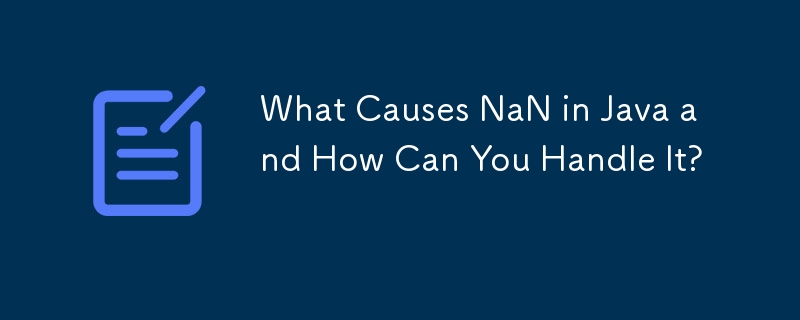 What Causes NaN in Java and How Can You Handle It?
