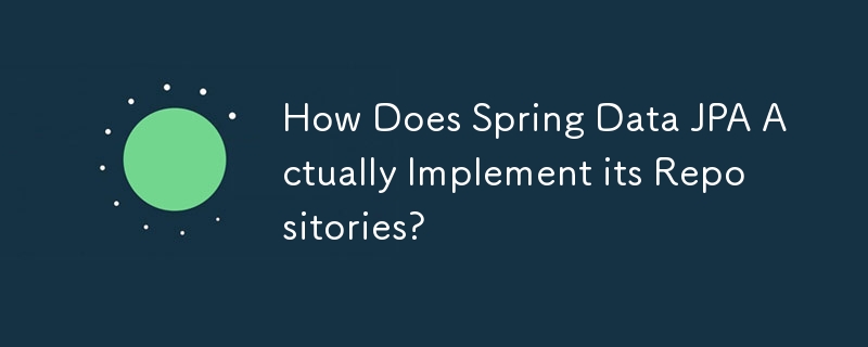 How Does Spring Data JPA Actually Implement its Repositories?
