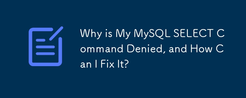 Why is My MySQL SELECT Command Denied, and How Can I Fix It?
