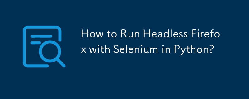 How to Run Headless Firefox with Selenium in Python? 
