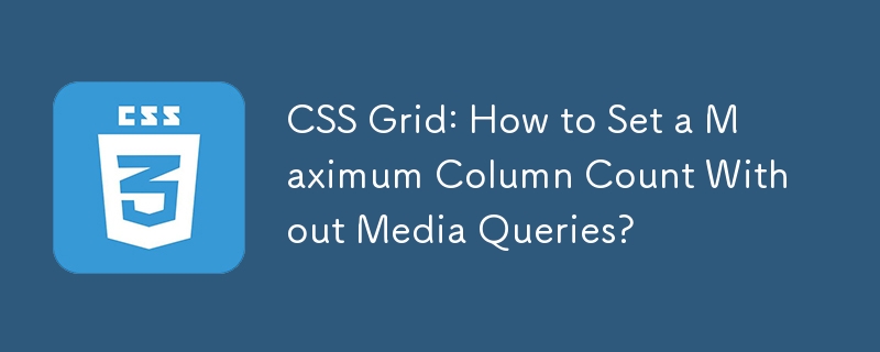CSS Grid: How to Set a Maximum Column Count Without Media Queries?