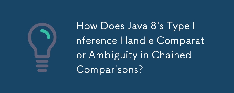 How Does Java 8\'s Type Inference Handle Comparator Ambiguity in ...