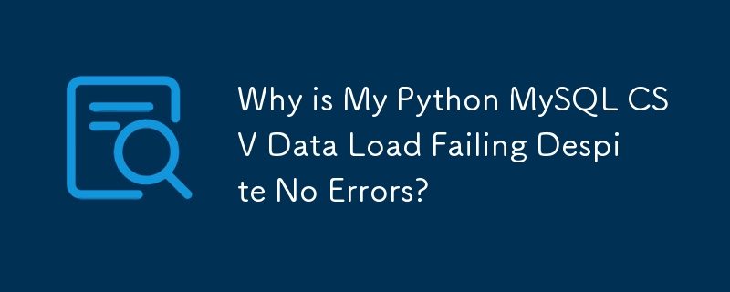 Why is My Python MySQL CSV Data Load Failing Despite No Errors?