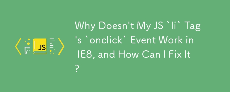 Why Doesn't My JS `li` Tag's `onclick` Event Work in IE8, and How Can I Fix It?
