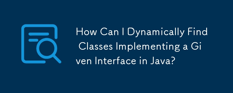 How Can I Dynamically Find Classes Implementing a Given Interface in Java?
