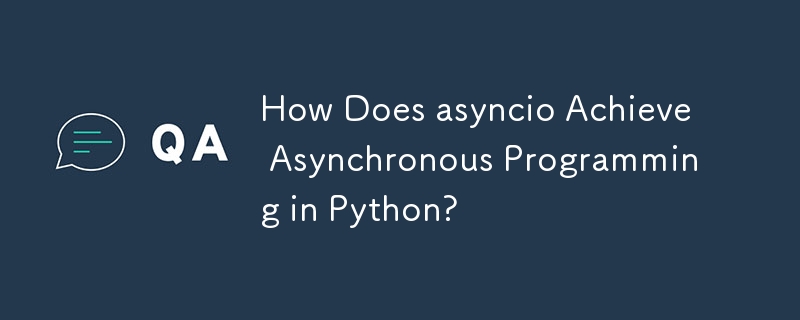 How Does asyncio Achieve Asynchronous Programming in Python?
