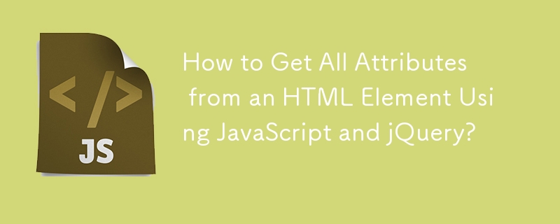 How to Get All Attributes from an HTML Element Using JavaScript and jQuery?
